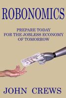 Robonomics: Prepare Today for the Jobless Economy of Tomorrow 1530910463 Book Cover