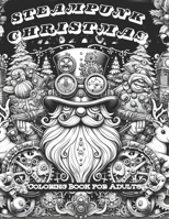 Steampunk Christmas Coloring Book for Adults: Gears and Garlands: A Steampunk-Inspired Christmas Coloring Book. Whimsical Wonders of a Steampunk Christmas. B0CPCBSSGP Book Cover