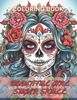 Beautiful Girl Sugar Skull Coloring Book for Adults: 100+ Amazing Coloring Pages for All Ages B0CNS3T83V Book Cover