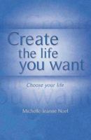 Create the Life You Want: How to Use NLP to Achieve Happiness 1844095525 Book Cover