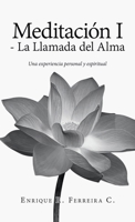 Meditación I - La Llamada del Alma: Una experiencia personal y espiritual (Spanish Edition) 1506555985 Book Cover