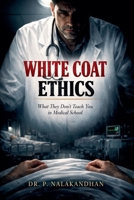 White Coat Ethics: What They Don't Teach You in Medical School B0GS76RPTK Book Cover