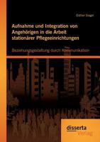 Aufnahme Und Integration Von Angehorigen in Die Arbeit Stationarer Pflegeeinrichtungen: Beziehungsgestaltung Durch Kommunikation 3959352182 Book Cover