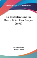 Le Protestantisme En Bearn Et Au Pays Basque (1895) 1166791068 Book Cover