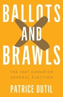 Ballots and Brawls: The 1867 Canadian General Election (Turning Point Elections) 0774871393 Book Cover