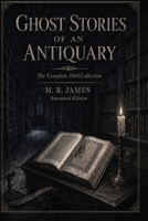 Ghost Stories of an Antiquary: The Complete 1904 Collection: Annotated Edition B0HGZJW7YX Book Cover