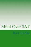 Mind Over SAT: Mastering the Mental Side of the SAT 1492888435 Book Cover