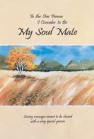 To the One Person I Consider to Be My Soul Mate: Loving Messages Meant to Be Shared With a Very Special Person (Blue Mountain Arts Collection (Paperback)) 0883966034 Book Cover