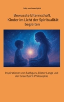 Bewusste Elternschaft, Kinder im Licht der Spiritualität begleiten: Inspirationen von Sadhguru, Dieter Lange und der GreenSpirit-Philosophie 3695110155 Book Cover