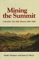 Mining the Summit: Colorado's Ten Mile District, 1860-1960 0806120053 Book Cover