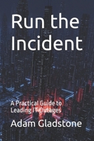 Run the Incident: A Practical Guide to Leading IT Outages B0GF1YKNJT Book Cover
