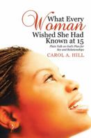 What Every Woman Wished She Had Known at 15: Plain Talk on God's Plan for Sex and Relationships 1512769495 Book Cover