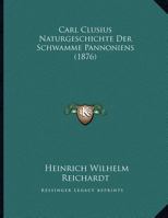 Carl Clusius Naturgeschichte Der Schwamme Pannoniens (1876) 1169616968 Book Cover