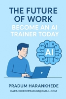 THE FUTURE OF WORK : BECOME AN AI TRAINER TODAY B0FPG39NM9 Book Cover