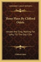 Three Plays By Clifford Odets: Awake And Sing, Waiting For Lefty, Till The Day I Die 1432585215 Book Cover