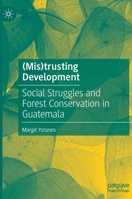 (Mis)trusting Development: Social Struggles and Forest Conservation in Guatemala 3030893197 Book Cover
