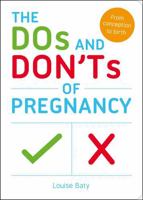 The Dos and Don'ts of Pregnancy: From Conception to Birth 1849537623 Book Cover
