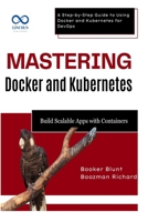 Mastering Docker and Kubernetes: Build Scalable Apps with Containers: A Step-by-Step Guide to Using Docker and Kubernetes for DevOps B0F6NS3D13 Book Cover
