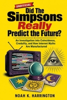 Did The Simpsons Really Predict the Future?: An Investigation into Coincidence, Credulity, and How Internet Myths Are Manufactured B0H5BYNQ51 Book Cover