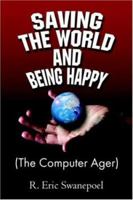 Saving the World and Being Happy: The Computer Ager 141371756X Book Cover