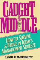 Caught in the Middle: How to Survive and Thrive in Today's Management Squeeze 0133114244 Book Cover