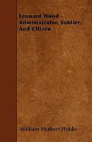 Leonard Wood, administrator, soldier, and citizen B0BNQRW7NG Book Cover