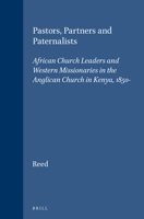 Pastors, Partners and Paternalists: African Church Leaders and Western Missionaries in the Anglican Church in Kenya, 1850-1900 (Studies in Christian Mission) (Studies in Christian Mission) 9004106391 Book Cover