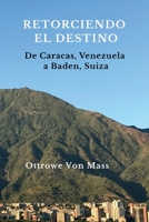 Retorciendo el destino: De Caracas, Venezuela, a Baden, Suiza (Spanish Edition) 9564250951 Book Cover