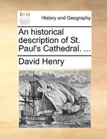 An Historical Description of St. Paul's Cathedral. ... 1140964496 Book Cover