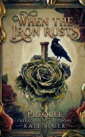When the Iron Rusts: A Prequel Novella (Cathedral of the Crows) B0BTBRVXX7 Book Cover