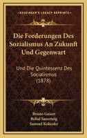 Die Forderungen Des Sozialismus An Zukunft Und Gegenwart: Und Die Quintessenz Des Socialismus (1878) 116109055X Book Cover