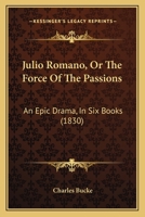 Julio Romano: Or, the Force of the Passions, an Epic Drama 1165536706 Book Cover