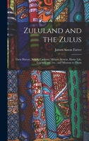 Zululand and the Zulus: Their History, Beliefs, Customs, Military System, Home Life, Legends, Etc., Etc., and Missions to Them 1013671139 Book Cover