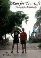 Run for Your Life: Living Life Athletically 1458371328 Book Cover