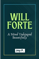 WILL FORTE: A Mind Unhinged Beautifully B0FF4TNP7S Book Cover