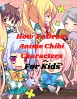 How To Draw Anime Chibi Characters For Kids: A Beginner's Guide to learn Step-by-Step Drawing to Learn Cute Chibi ,chibi Animals B08PRRWD71 Book Cover