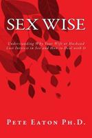 Sex Wise: Understanding Why Your Wife or Husband Lost Interest in Sex and How to Deal with It 1530285062 Book Cover