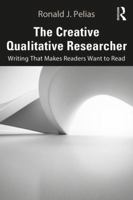 The Creative Qualitative Researcher: Writing That Makes Readers Want to Read 0367175487 Book Cover