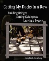 Getting My Ducks In A Row: Building Bridges, Setting Guideposts, Leaving a Legacy 0976439816 Book Cover