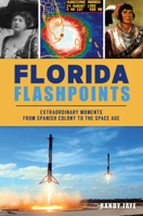 Florida Flashpoints: Extraordinary Moments from Spanish Colony to the Space Age 1467155837 Book Cover