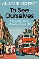 To See Ourselves: A Personal History of Scotland Since 1950 1780279477 Book Cover