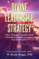 Divine Leadership Strategy: Jesus’ Strategy + Modern Tools = Multiplied Leadership Impact in Any Organization (Divine Leadership Handbook) B0H568RMCP Book Cover