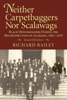 Neither Carpetbaggers Nor Scalawags: Black Officeholders During the Reconstruction of Alabama, 1867-1878 1588381897 Book Cover