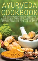 Ayurveda Cookbook: The Essential Self-Healing Recipes to Balance Your Vata Dosha and Make Your State of Well-Being Fluid and Constant 1803460865 Book Cover
