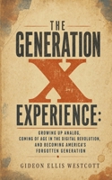 The Generation X Experience: Growing Up Analog, Coming of Age in the Digital Revolution, and Becoming America’s Forgotten Generation B0H9ZNYHDL Book Cover