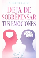 DEJA DE SOBREPENSAR TUS EMOCIONES: Aprende a soltar lo que pesa y fortalece tu bienestar emocional (vive el ahora con madurez) (Spanish Edition) B0HF86RFW8 Book Cover