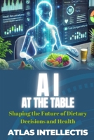 AI at the Table: Shaping the Future of Dietary Decisions and Health B0DY5BQMTJ Book Cover