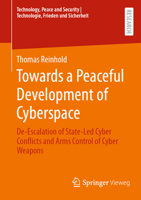 Towards a Peaceful Development of Cyberspace: De-Escalation of State-Led Cyber Conflicts and Arms Control of Cyber Weapons (Technology, Peace and Security I Technologie, Frieden und Sicherheit) 3658439505 Book Cover