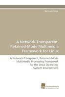 A Network-Transparent, Retained-Mode Multimedia Framework for Linux 3838108787 Book Cover