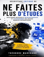 Décryptage critique de Ne faites plus d’études: Intelligence artificielle, mutation éducative et l’effondrement des anciens modèles d’apprentissage (French Edition) B0H38BHWPK Book Cover